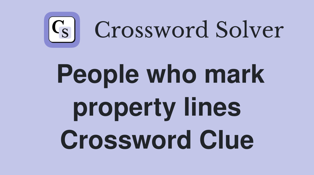 People who mark property lines Crossword Clue