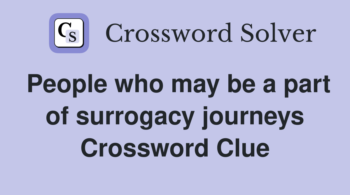 People who may be a part of surrogacy journeys Crossword Clue