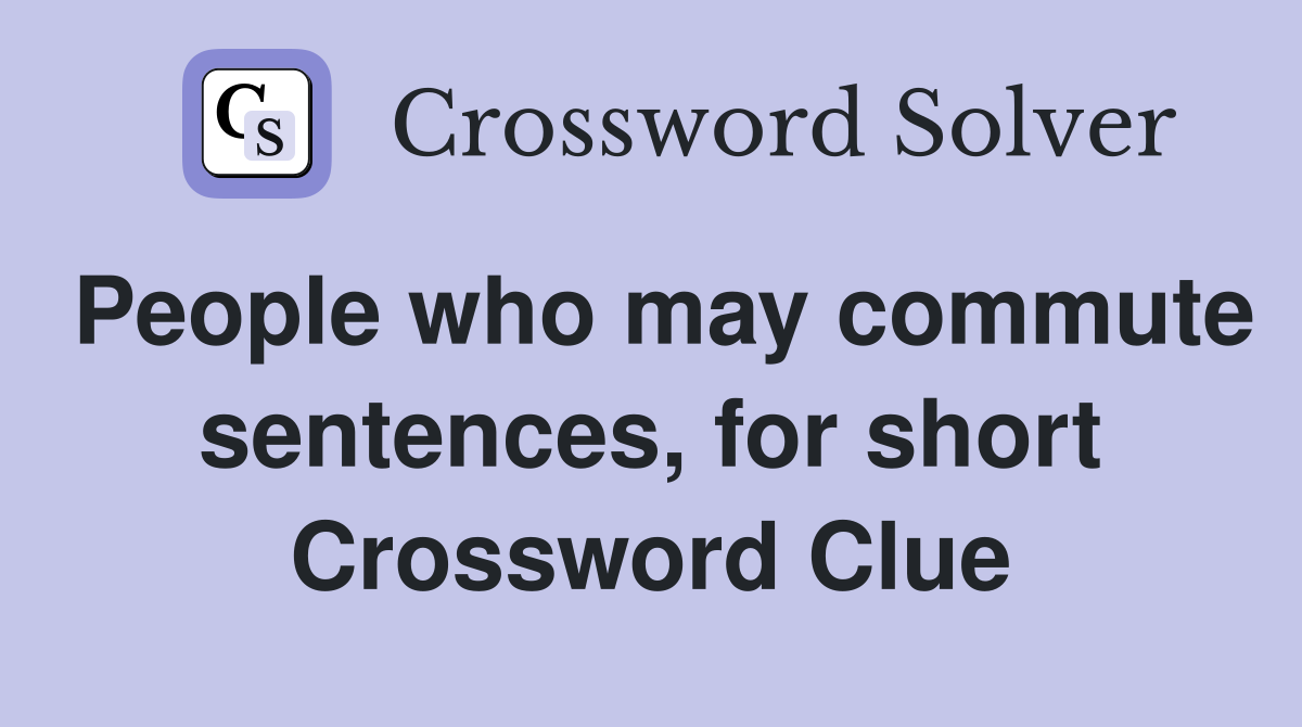 People who may commute sentences, for short Crossword Clue
