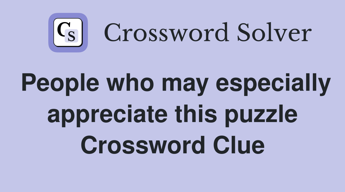 People who may especially appreciate this puzzle Crossword Clue