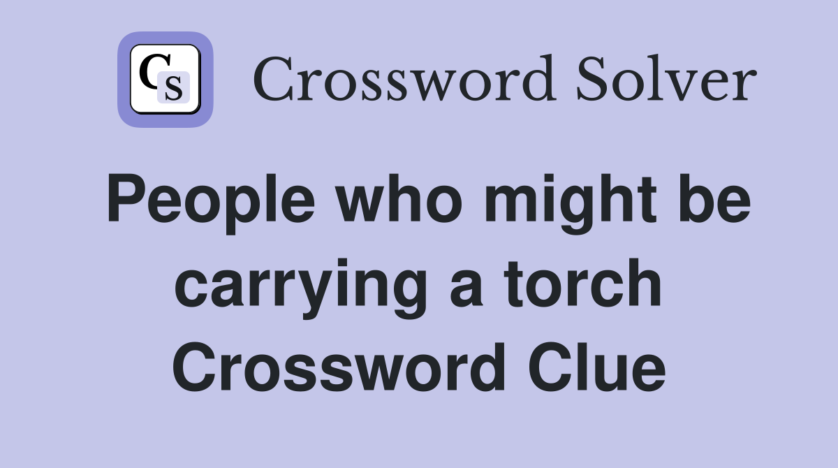 People who might be carrying a torch Crossword Clue