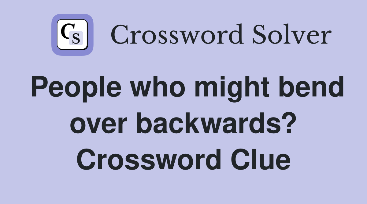 People who might bend over backwards? Crossword Clue