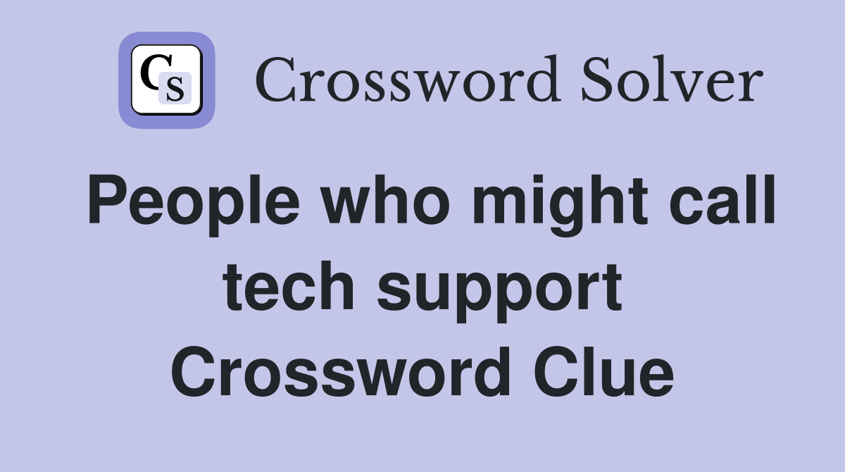 People who might call tech support Crossword Clue