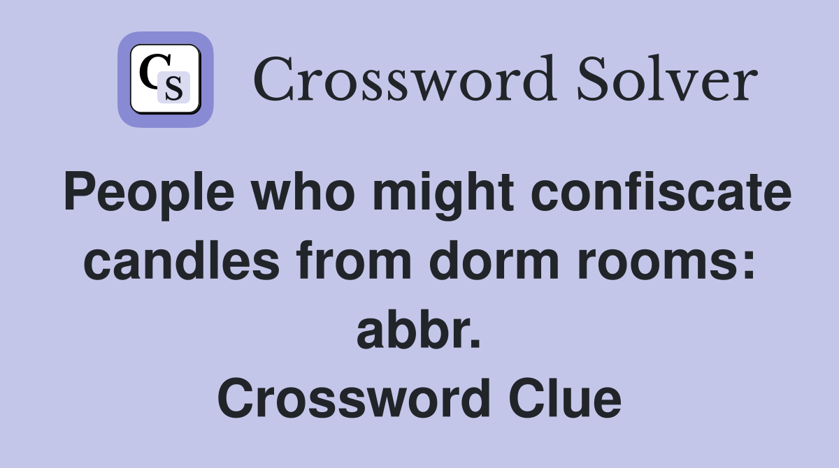 People who might confiscate candles from dorm rooms: abbr. Crossword Clue