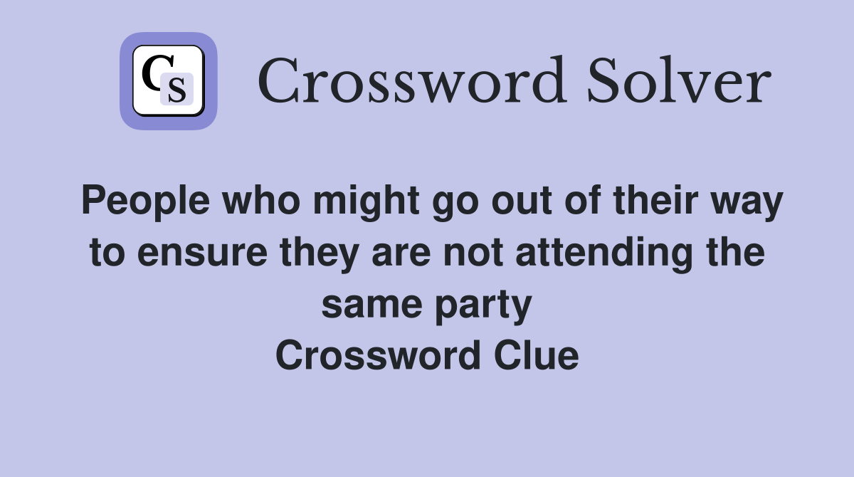 People who might go out of their way to ensure they are not attending the same party Crossword Clue