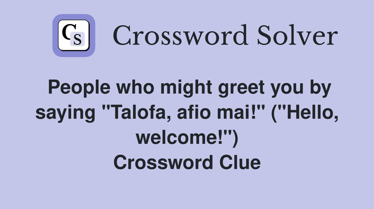 People who might greet you by saying "Talofa, afio mai!" ("Hello, welcome!") Crossword Clue