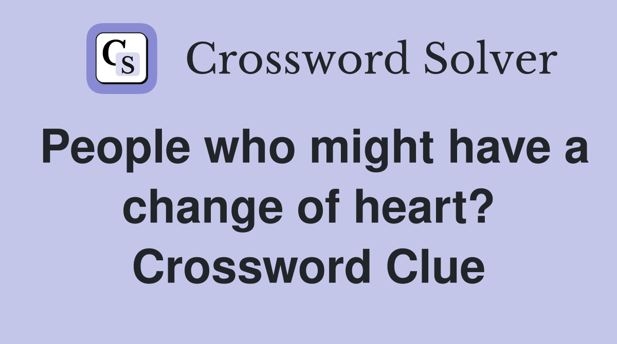 People who might have a change of heart? Crossword Clue