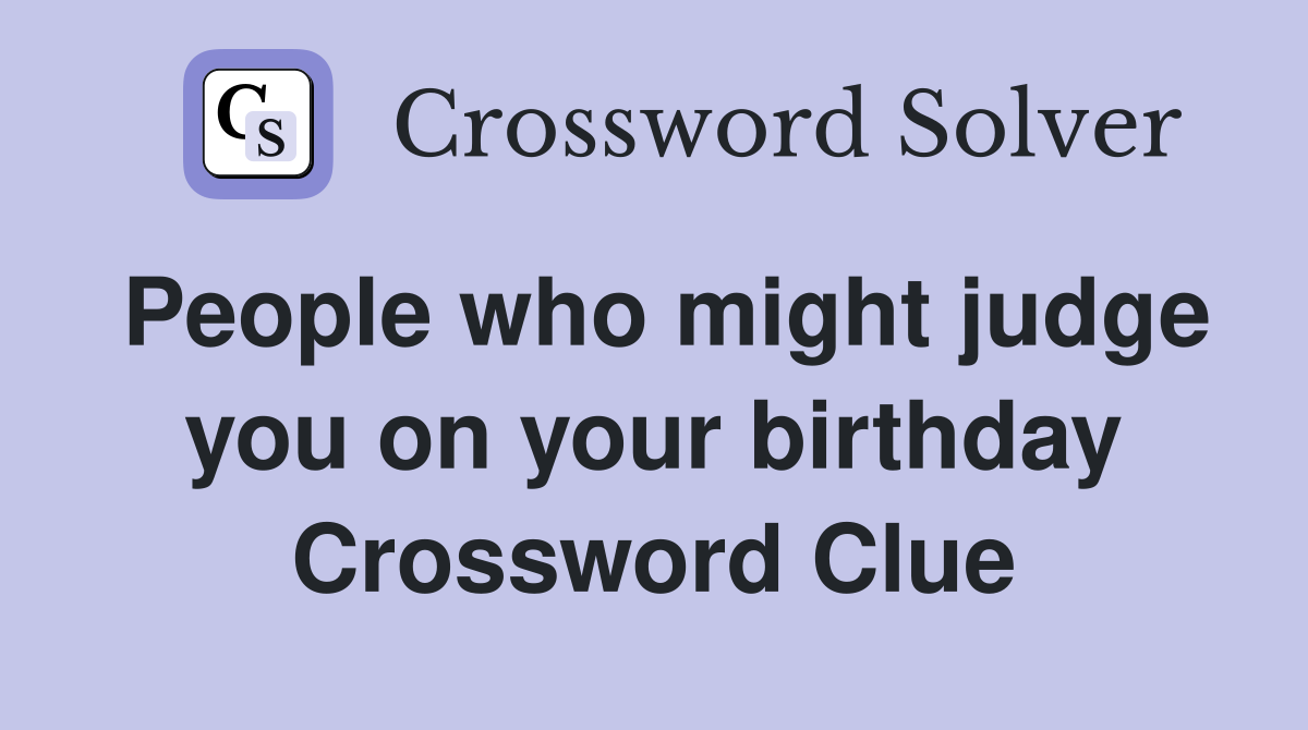 People who might judge you on your birthday Crossword Clue