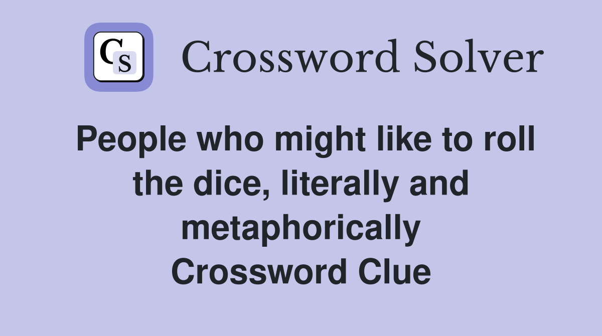People who might like to roll the dice, literally and metaphorically Crossword Clue