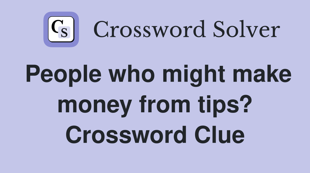 People who might make money from tips? Crossword Clue