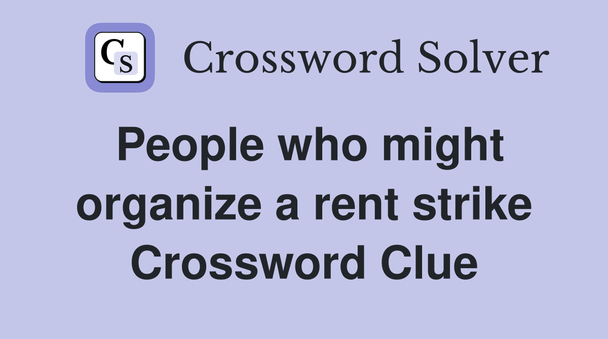 People who might organize a rent strike Crossword Clue