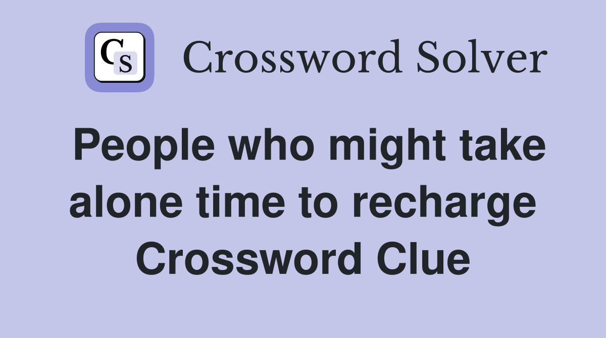 People who might take alone time to recharge Crossword Clue