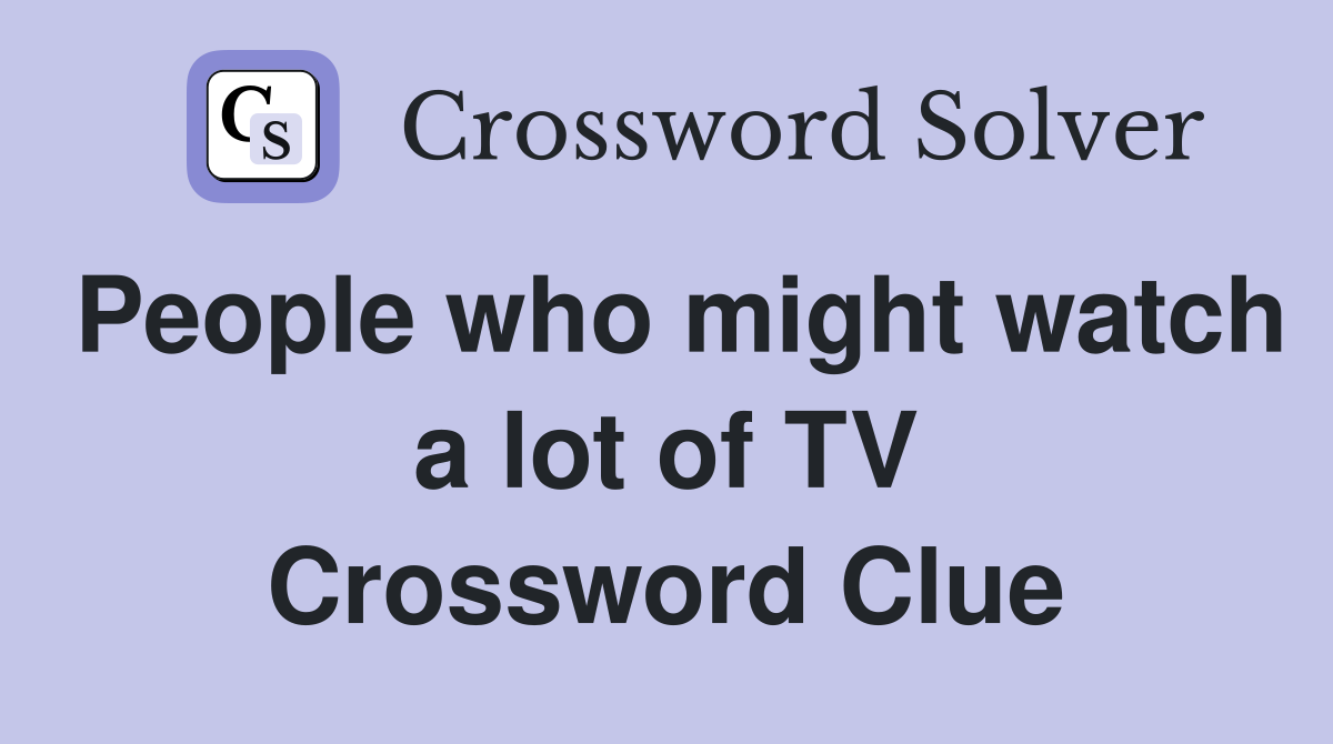 People who might watch a lot of TV Crossword Clue
