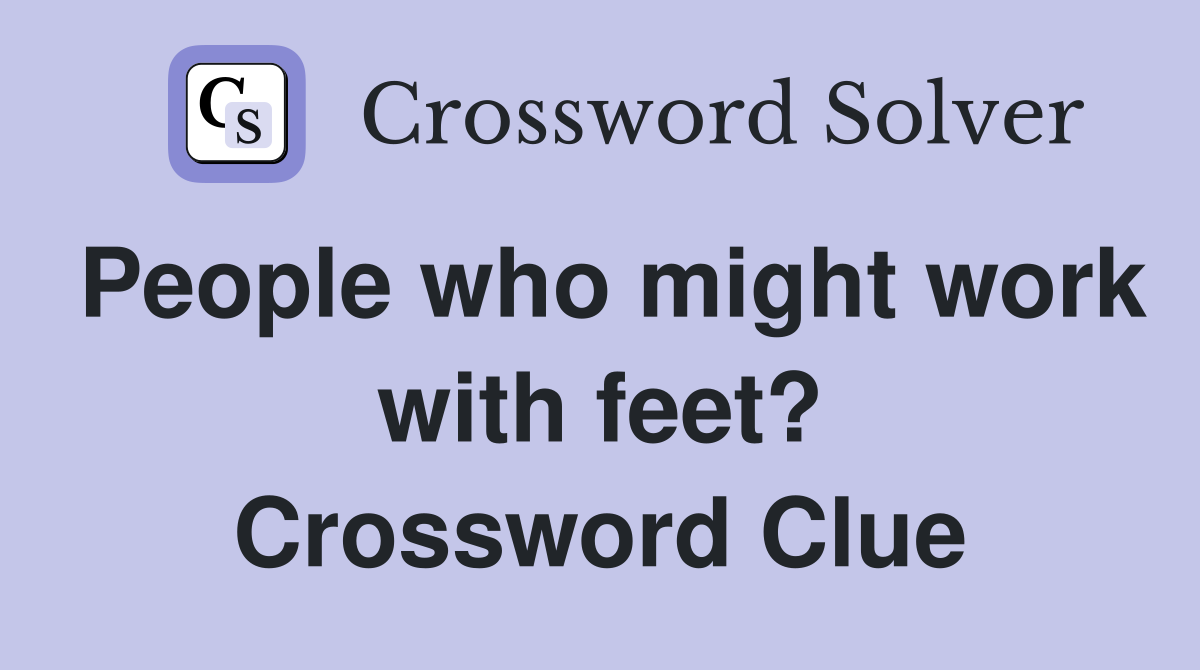 People who might work with feet? Crossword Clue