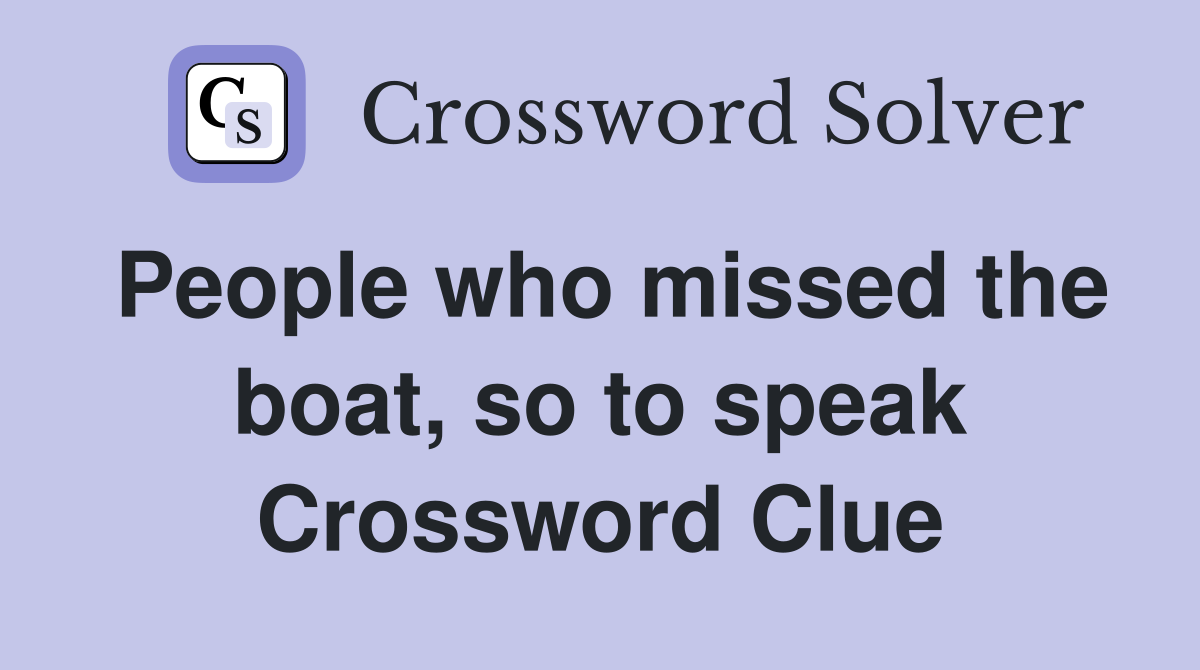 People who missed the boat, so to speak Crossword Clue