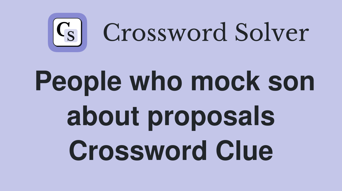 People who mock son about proposals Crossword Clue