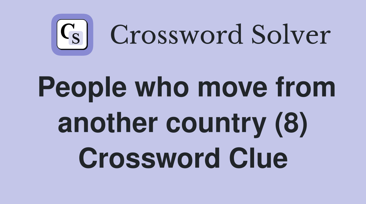 People who move from another country (8) Crossword Clue