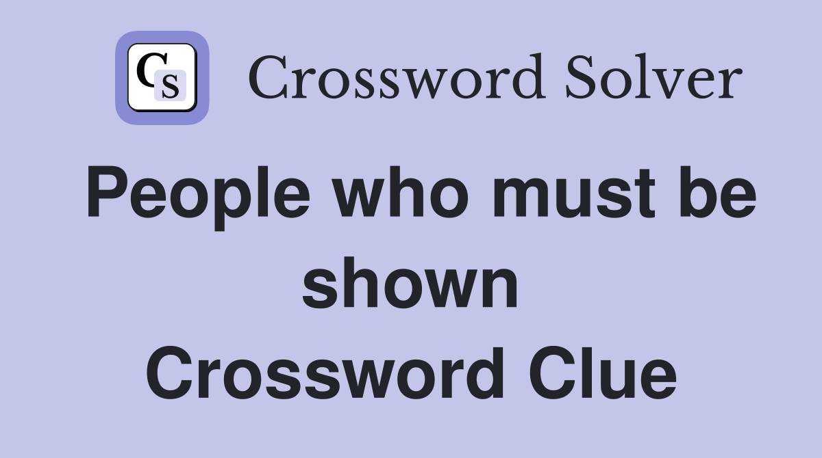 People who must be shown Crossword Clue