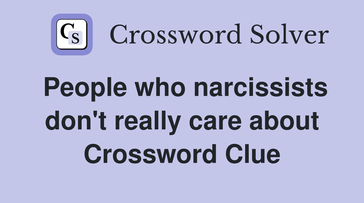 People who narcissists don't really care about Crossword Clue