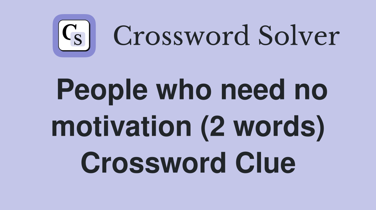 People who need no motivation (2 words) Crossword Clue