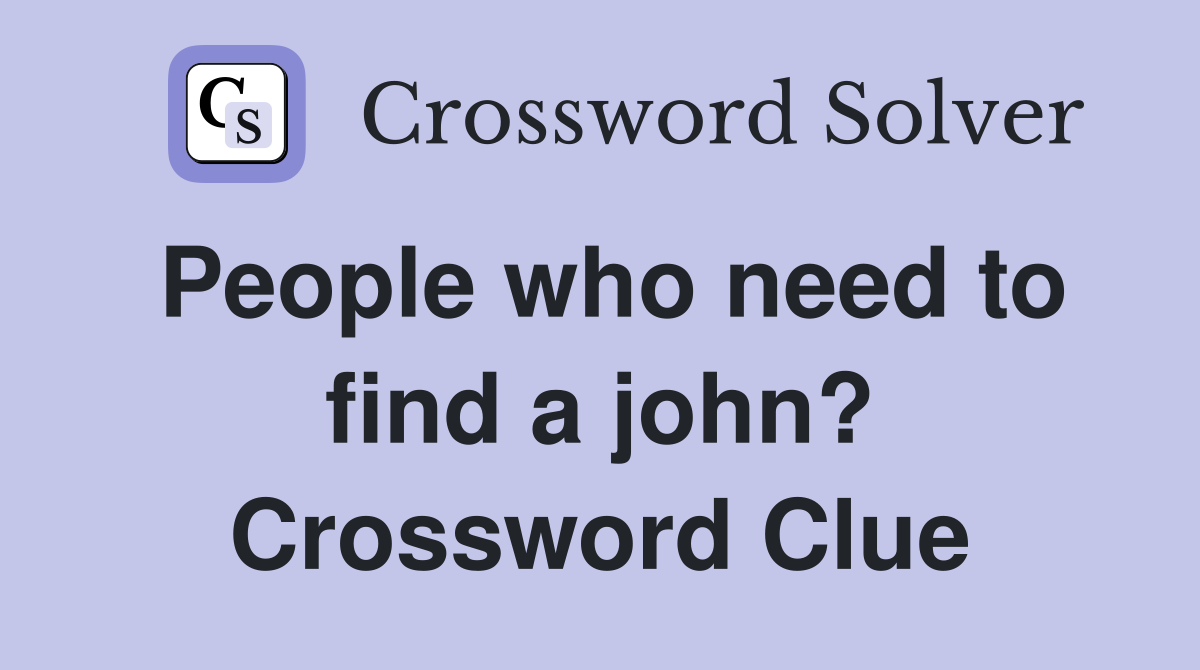 People who need to find a john? Crossword Clue