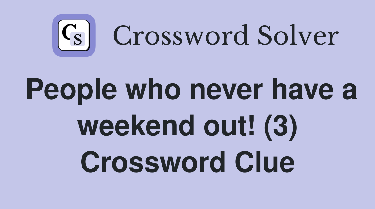 People who never have a weekend out! (3) Crossword Clue