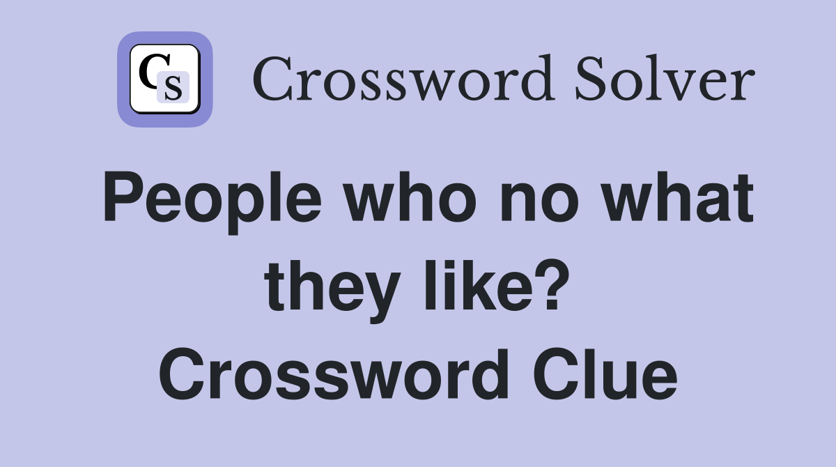People who no what they like? Crossword Clue