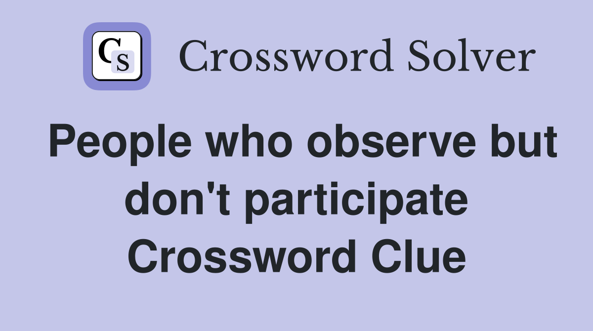 People who observe but don't participate Crossword Clue