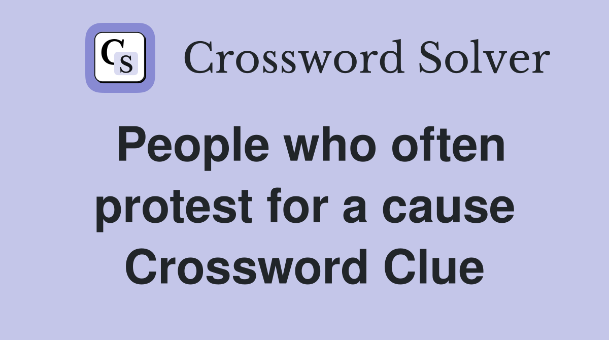 People who often protest for a cause Crossword Clue