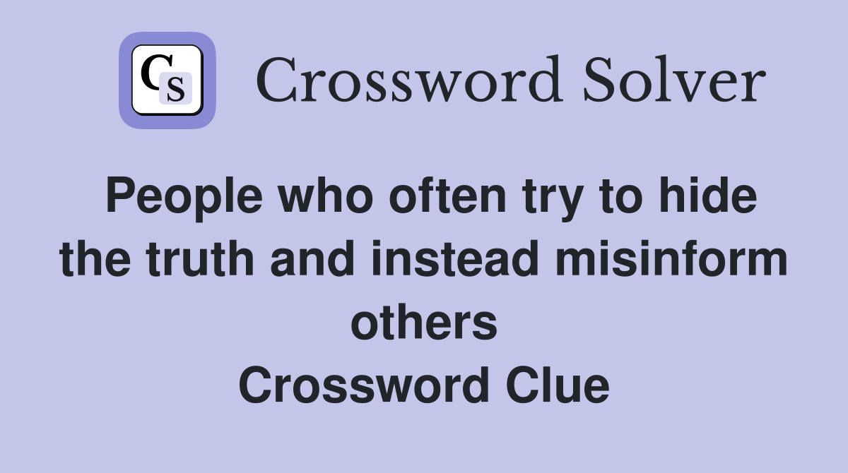 People who often try to hide the truth and instead misinform others Crossword Clue