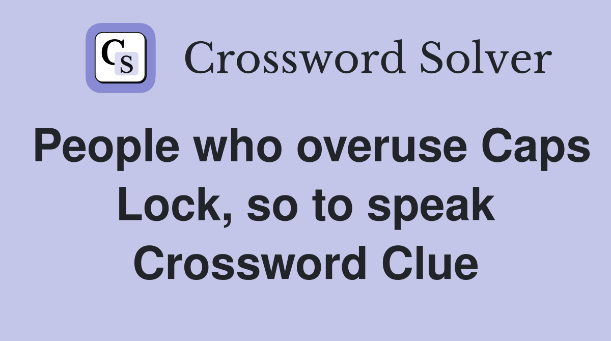 People who overuse Caps Lock, so to speak Crossword Clue