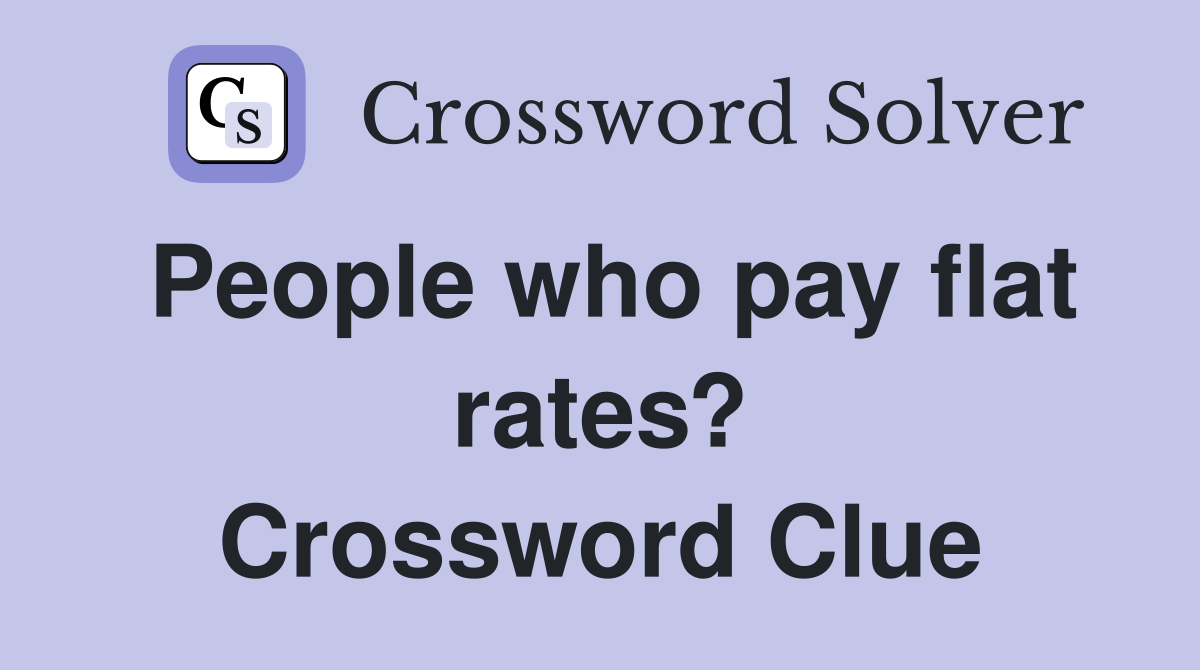 People who pay flat rates? Crossword Clue