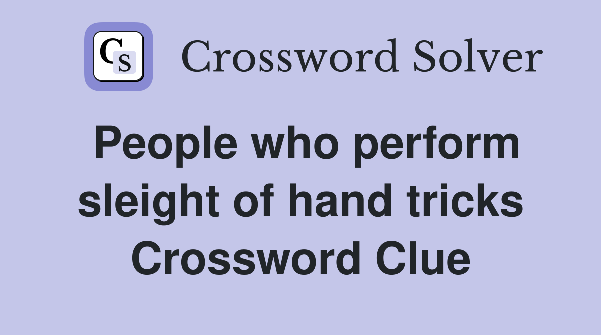 People who perform sleight of hand tricks Crossword Clue
