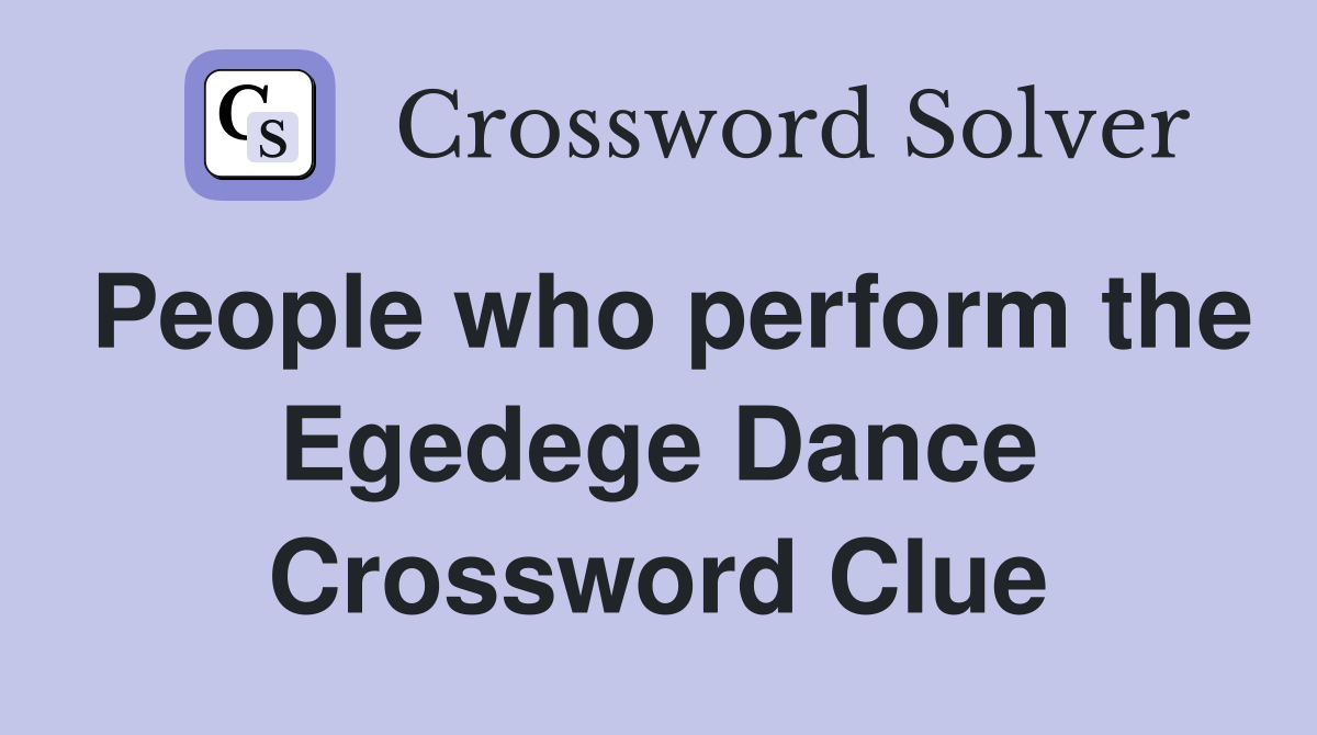 People who perform the Egedege Dance Crossword Clue