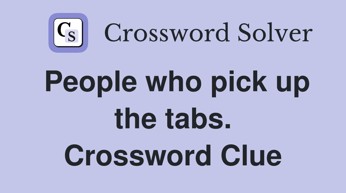 People who pick up the tabs. Crossword Clue