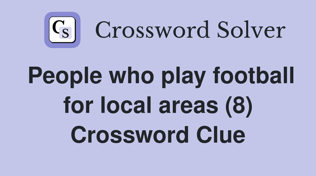 People who play football for local areas (8) Crossword Clue
