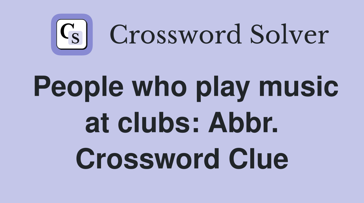 People who play music at clubs: Abbr. Crossword Clue