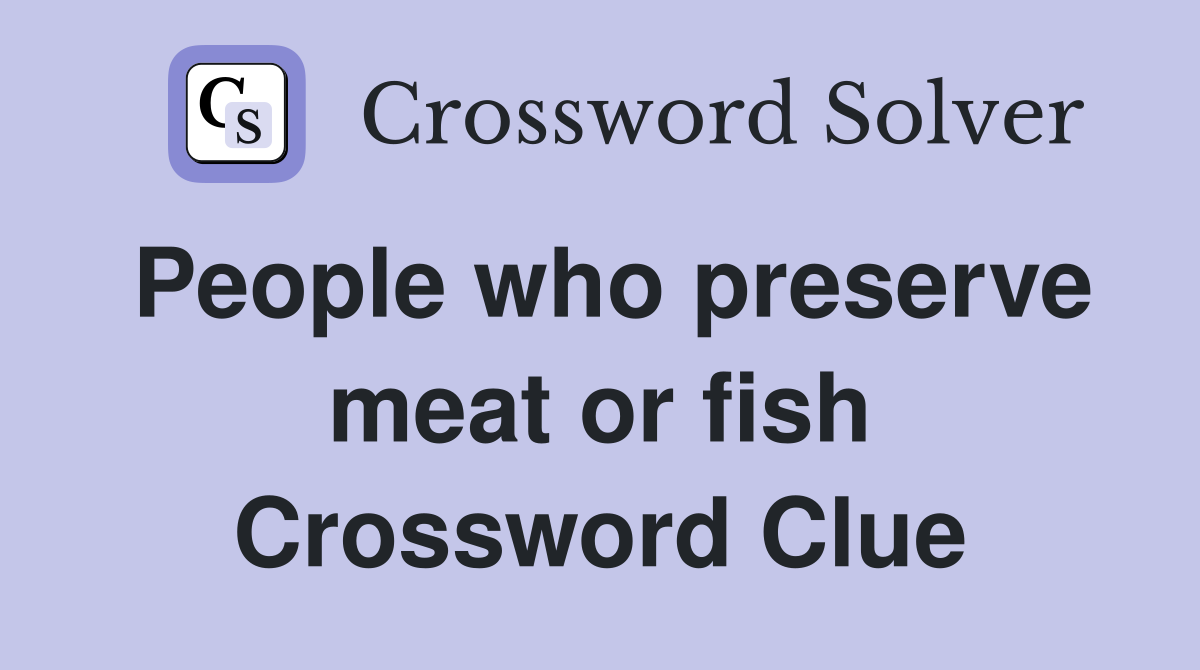 People who preserve meat or fish Crossword Clue