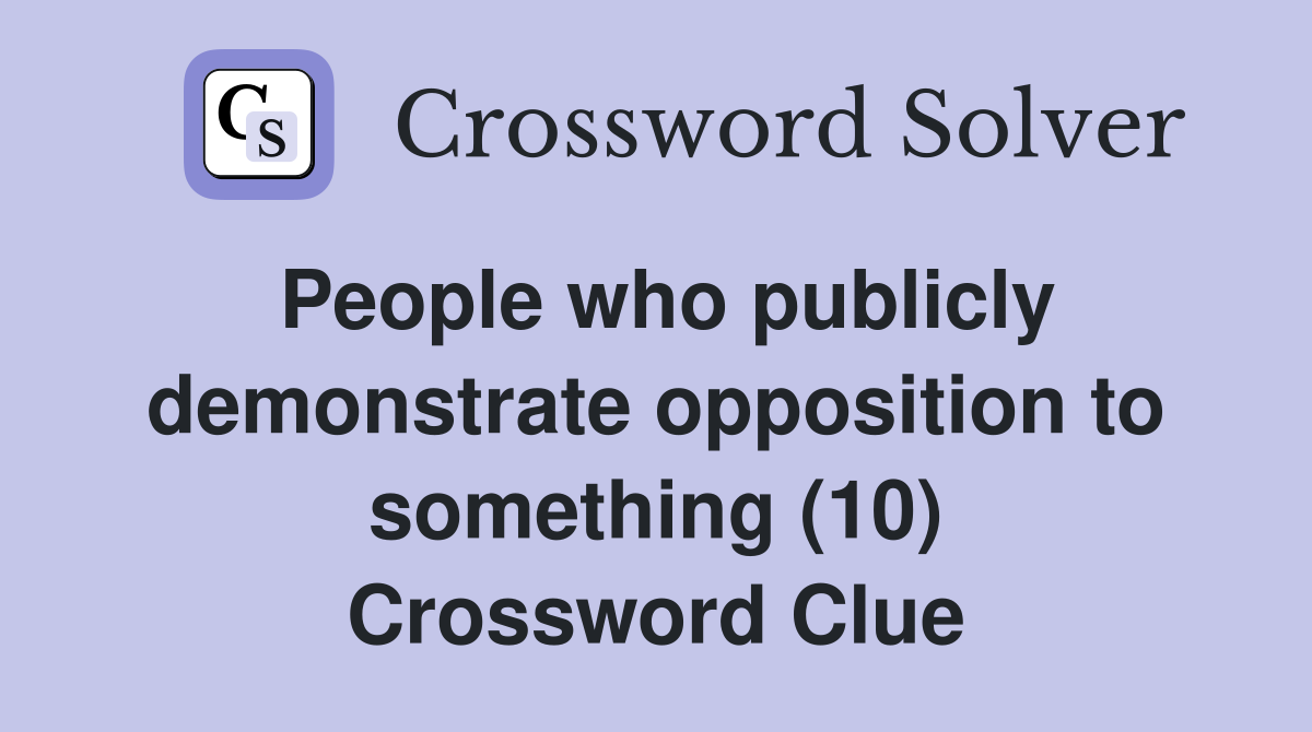 People who publicly demonstrate opposition to something (10) Crossword Clue