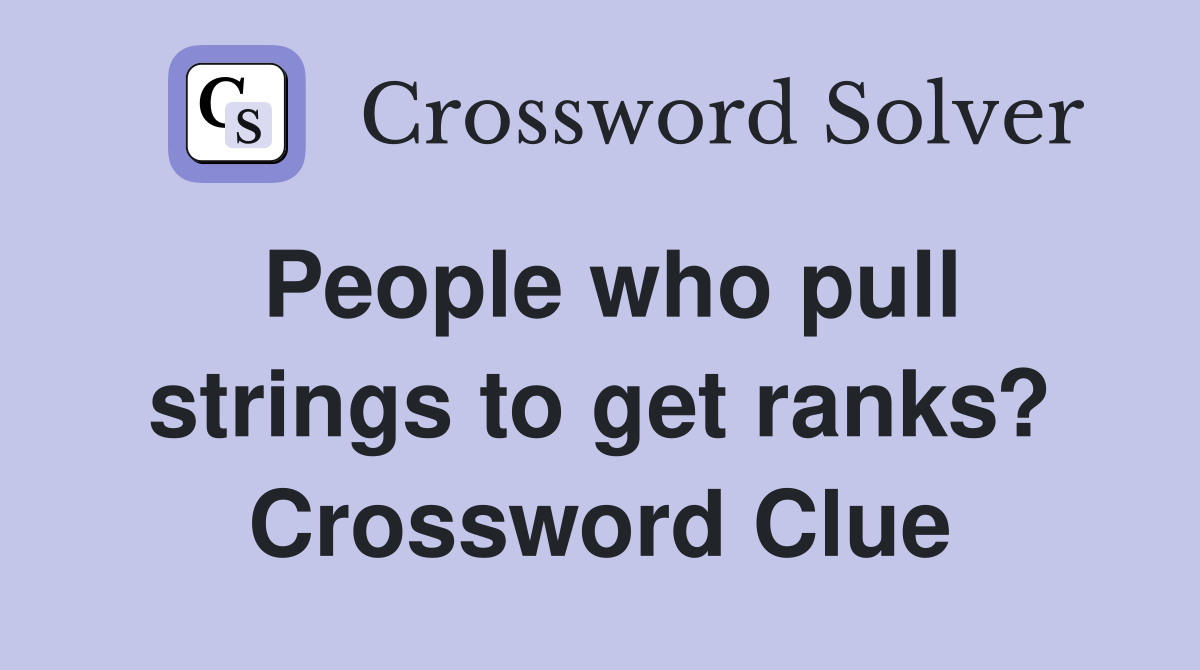 People who pull strings to get ranks? Crossword Clue