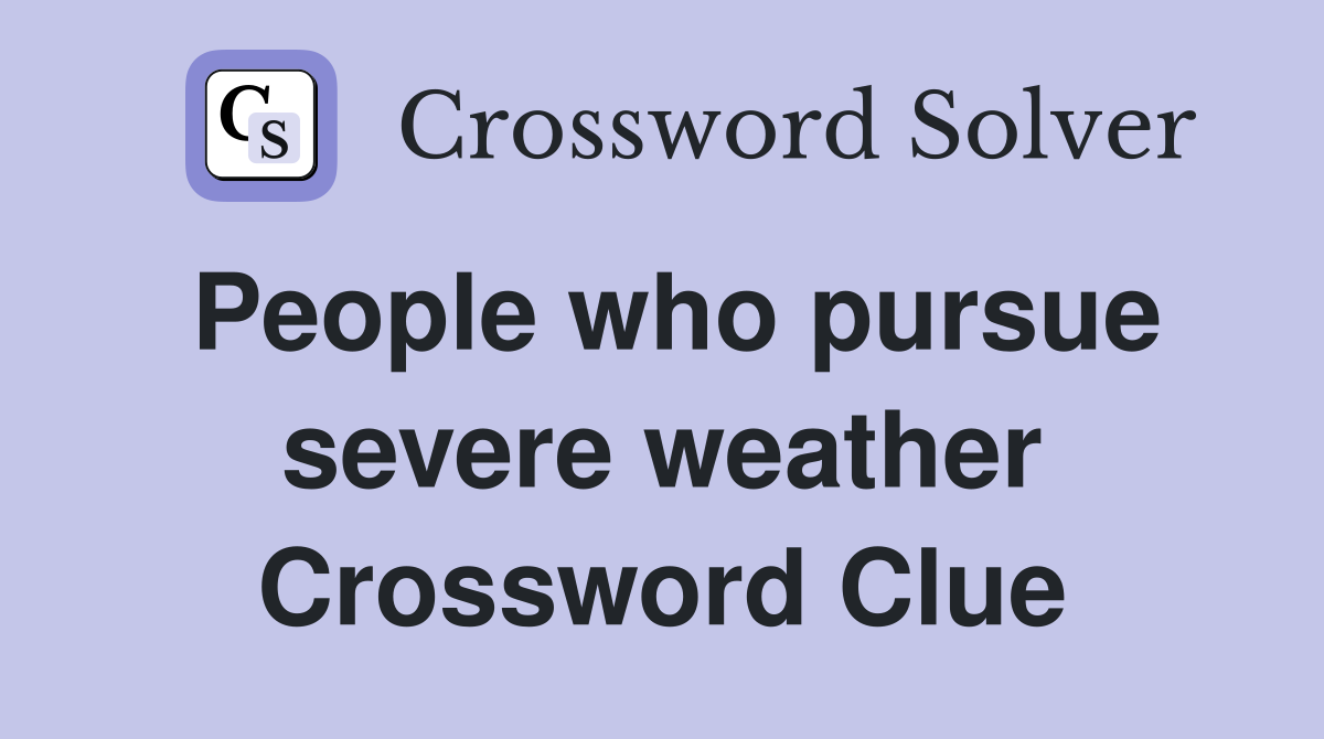 People who pursue severe weather Crossword Clue