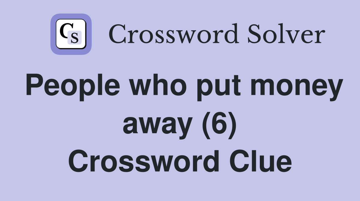People who put money away (6) Crossword Clue