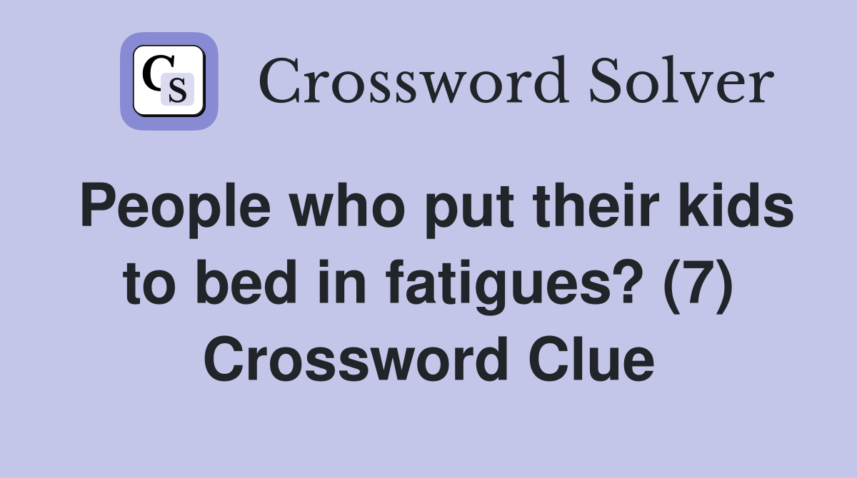 People who put their kids to bed in fatigues? (7) Crossword Clue