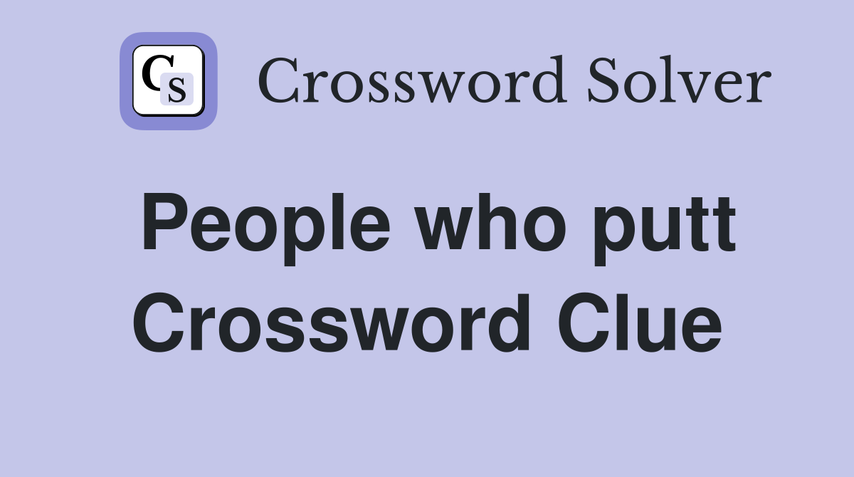 People who putt Crossword Clue