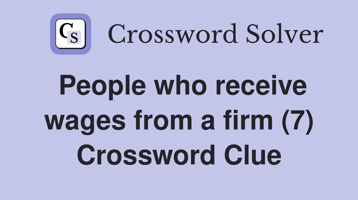 People who receive wages from a firm (7) Crossword Clue