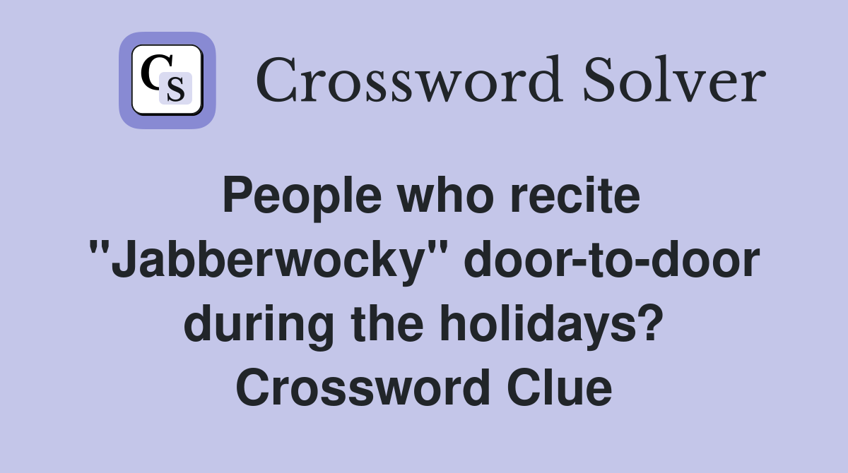 People who recite "Jabberwocky" door-to-door during the holidays? Crossword Clue