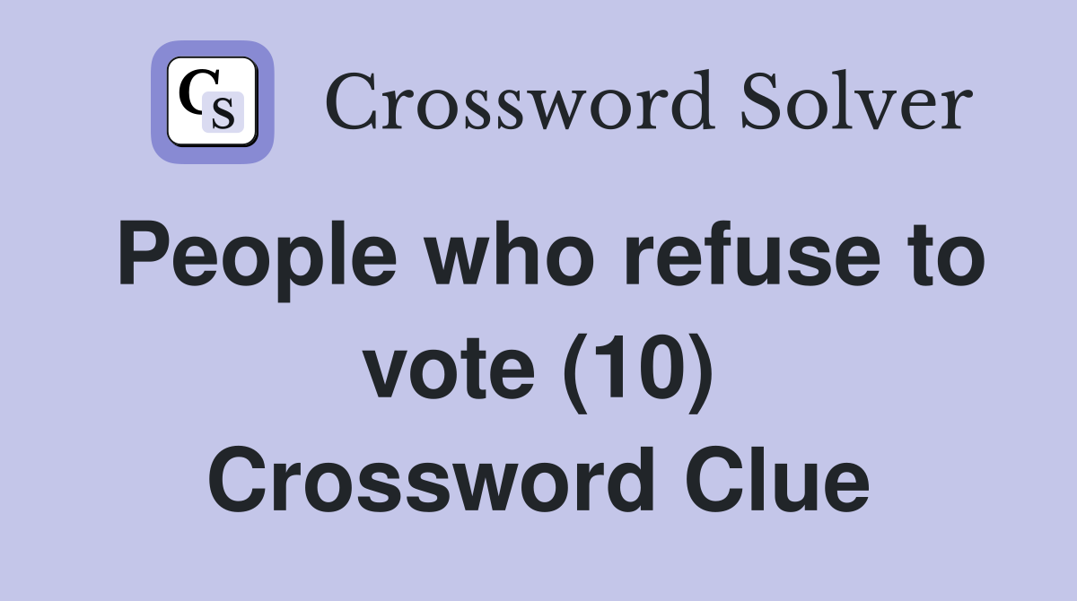 People who refuse to vote (10) Crossword Clue
