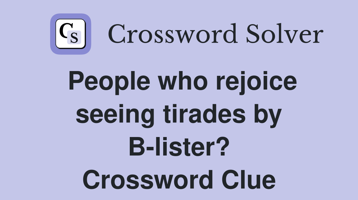 People who rejoice seeing tirades by B-lister? Crossword Clue