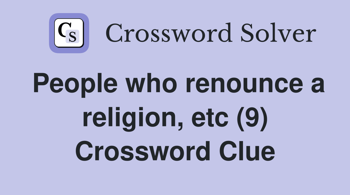 People who renounce a religion, etc (9) Crossword Clue