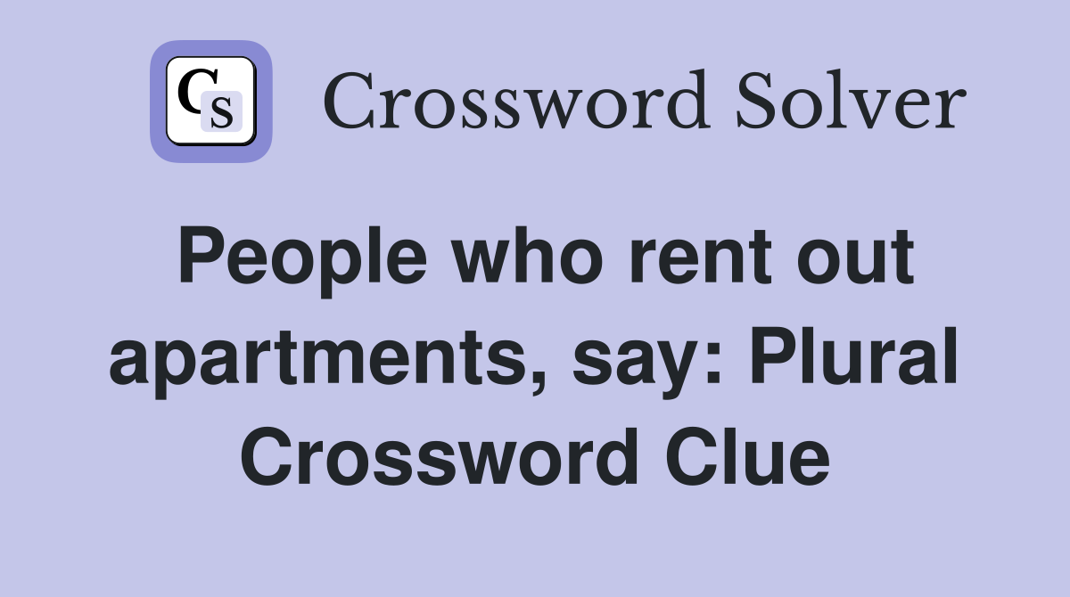 People who rent out apartments, say: Plural Crossword Clue